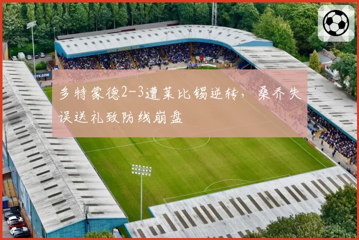 多特蒙德2-3遭莱比锡逆转，桑乔失误送礼致防线崩盘